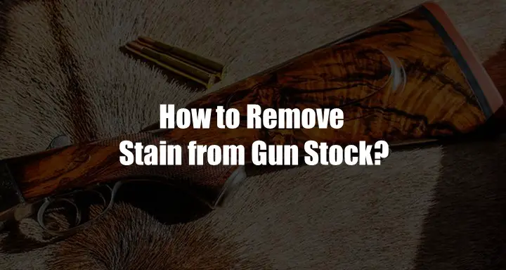 How to Remove Stain from Gun Stock